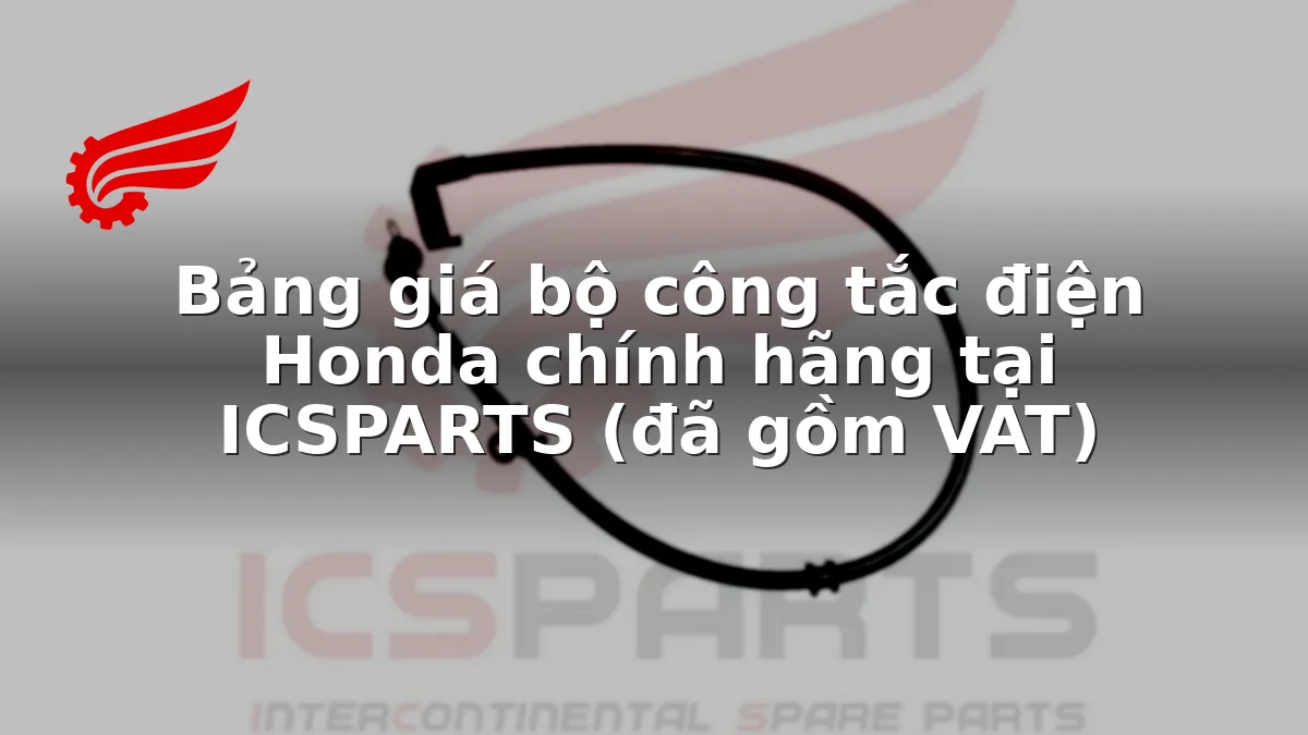 Bảng giá bộ công tắc điện Honda chính hãng tại ICSPARTS (đã gồm VAT)