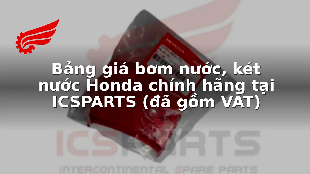 Bảng giá bơm nước, két nước Honda chính hãng tại ICSPARTS (đã gồm VAT)