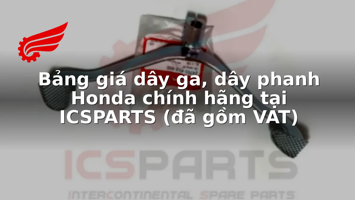 Bảng giá dây ga, dây phanh Honda chính hãng tại ICSPARTS (đã gồm VAT)