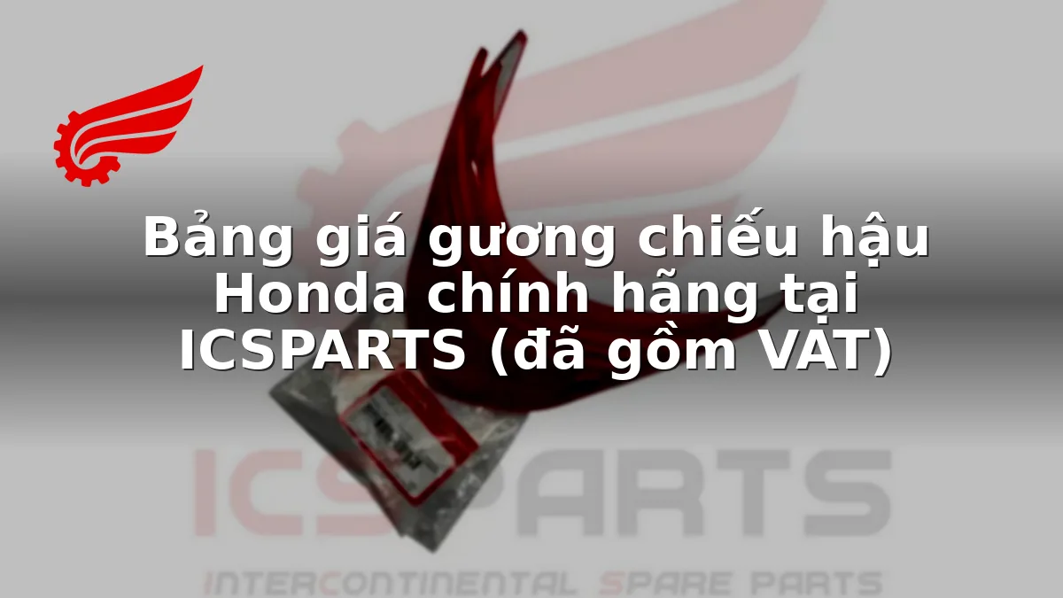 Bảng giá gương chiếu hậu Honda chính hãng tại ICSPARTS (đã gồm VAT)