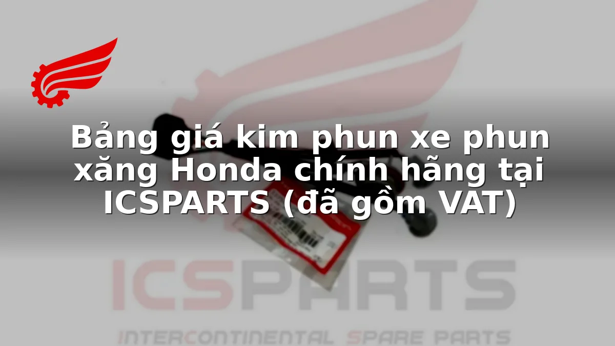 Bảng giá kim phun xe phun xăng Honda chính hãng tại ICSPARTS (đã gồm VAT)