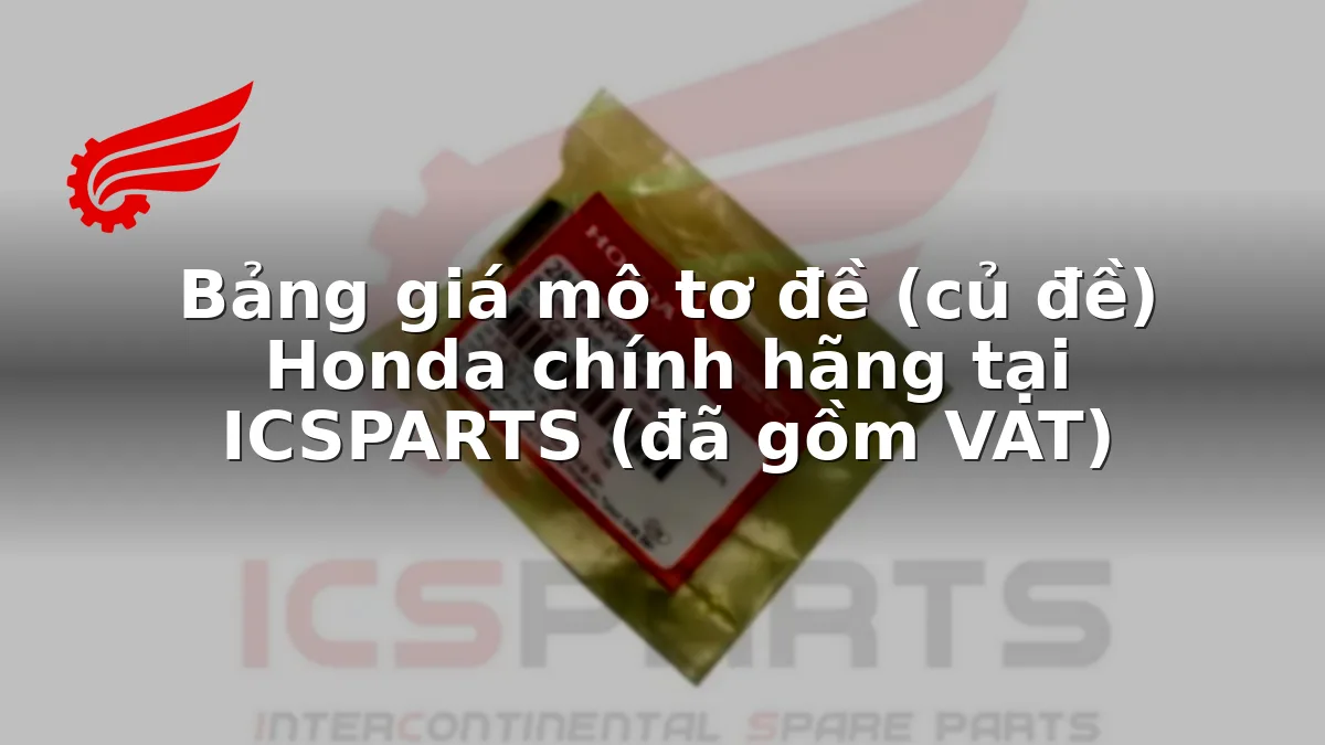 Bảng giá mô tơ đề (củ đề) Honda chính hãng tại ICSPARTS (đã gồm VAT)