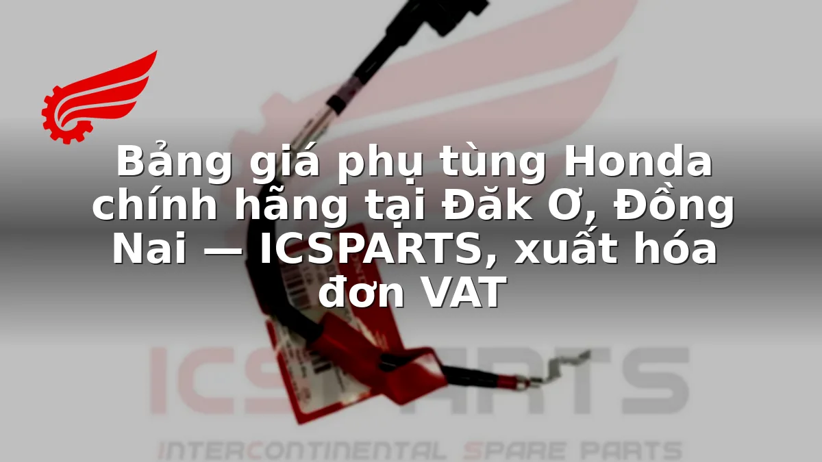 Bảng giá phụ tùng Honda chính hãng tại Đăk Ơ, Đồng Nai — ICSPARTS, xuất hóa đơn VAT