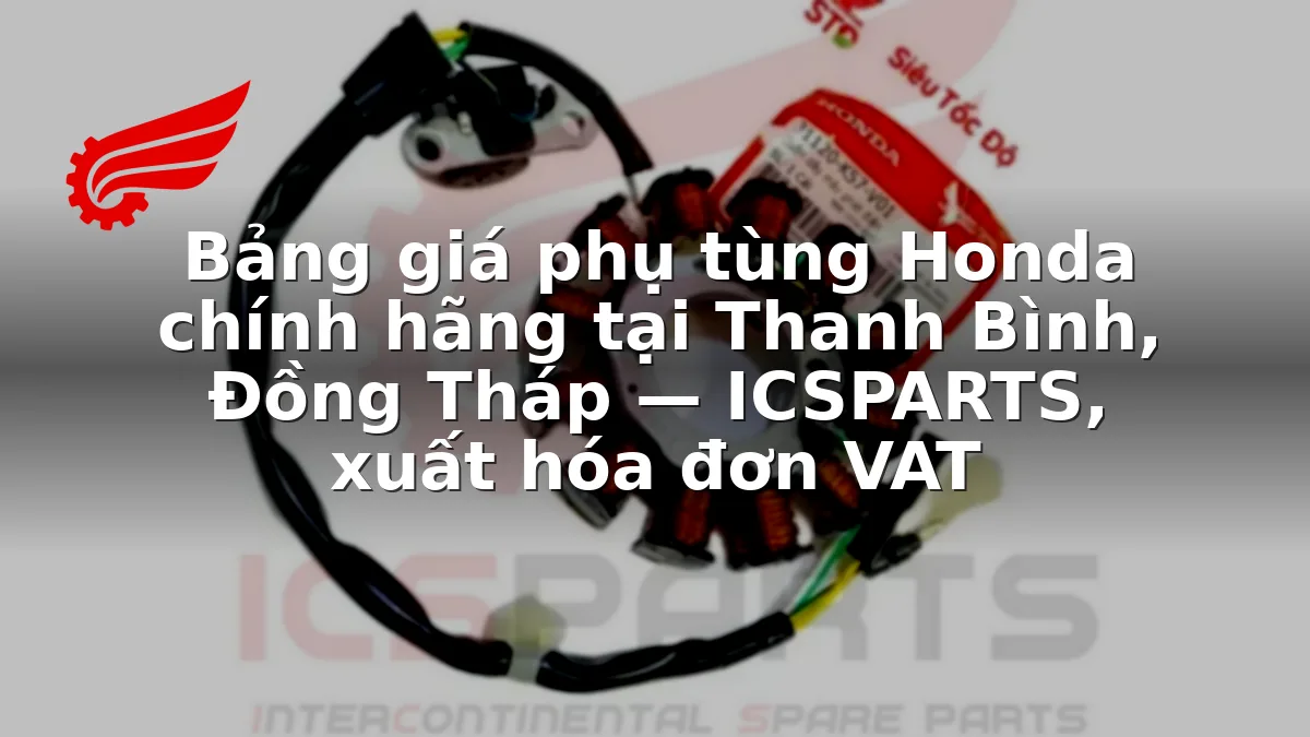 Bảng giá phụ tùng Honda chính hãng tại Thanh Bình, Đồng Tháp — ICSPARTS, xuất hóa đơn VAT