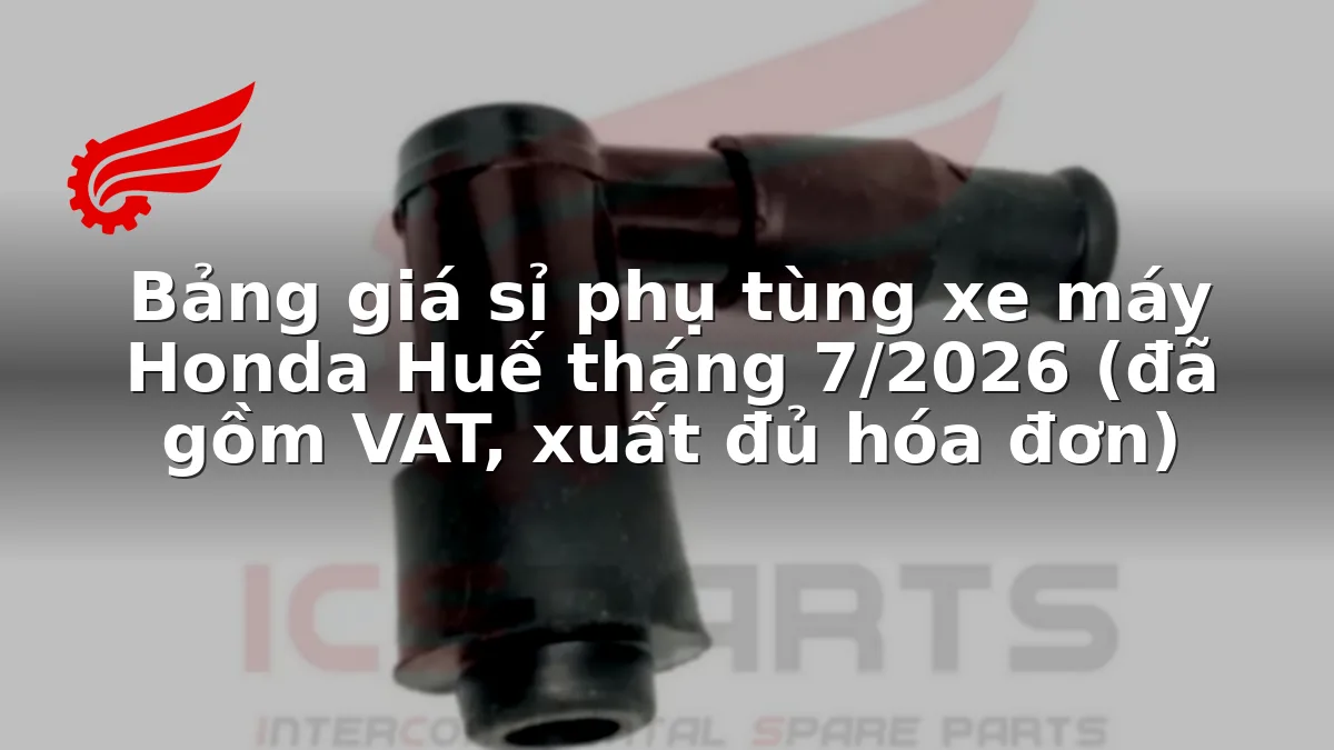 Bảng giá sỉ phụ tùng xe máy Honda Huế tháng 7/2026 (đã gồm VAT, xuất đủ hóa đơn)
