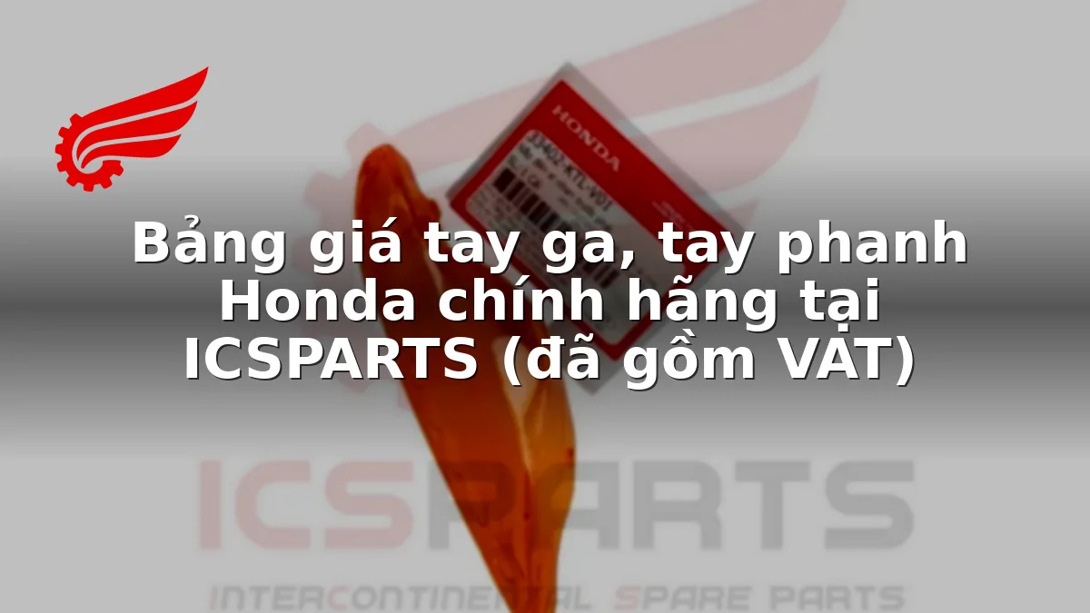 Bảng giá tay ga, tay phanh Honda chính hãng tại ICSPARTS (đã gồm VAT)