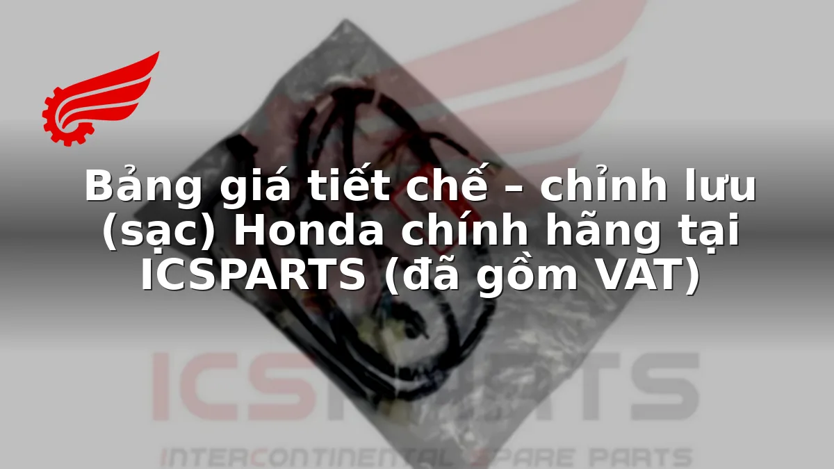 Bảng giá tiết chế – chỉnh lưu (sạc) Honda chính hãng tại ICSPARTS (đã gồm VAT)