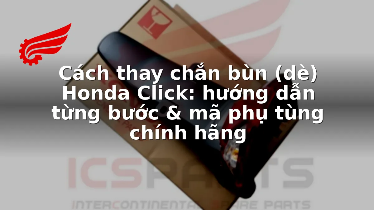 Cách thay chắn bùn (dè) Honda Click: hướng dẫn từng bước & mã phụ tùng chính hãng