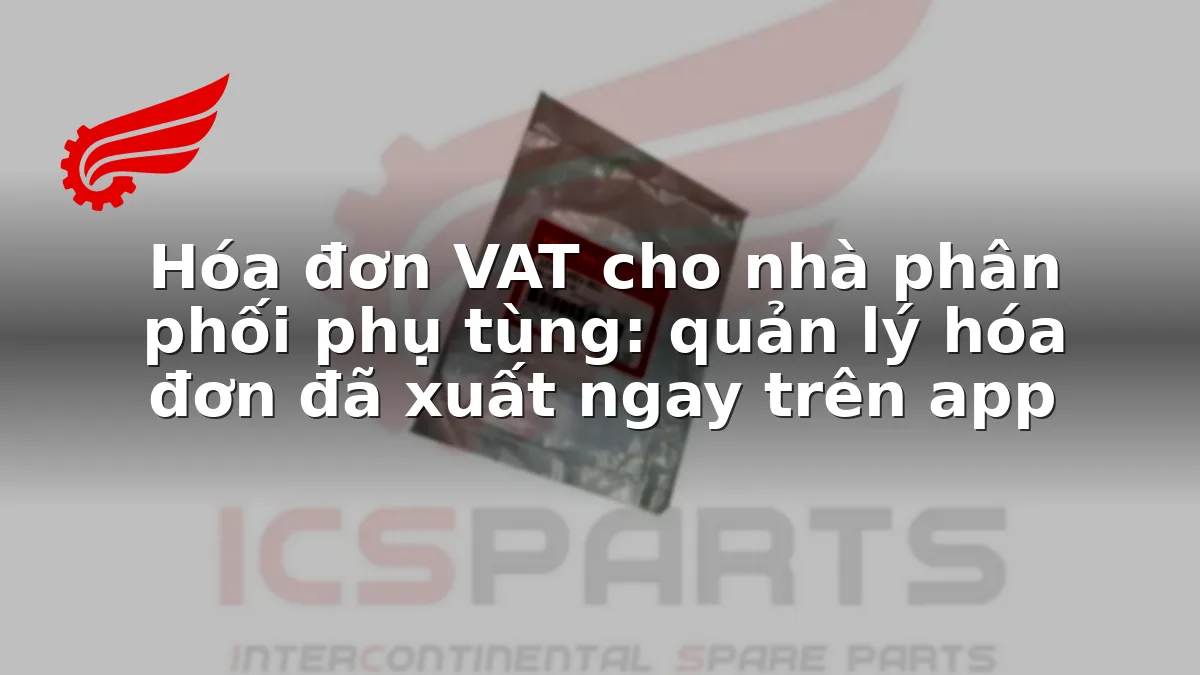 Hóa đơn VAT cho nhà phân phối phụ tùng: quản lý hóa đơn đã xuất ngay trên app