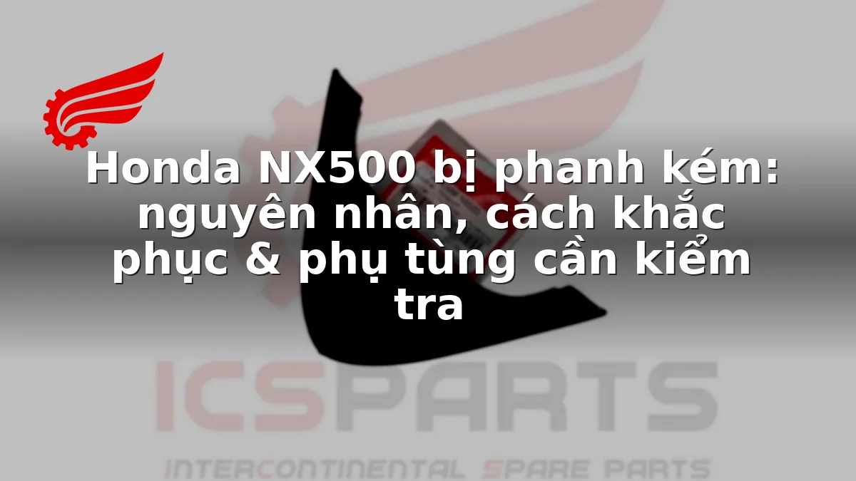 Honda NX500 bị phanh kém: nguyên nhân, cách khắc phục & phụ tùng cần kiểm tra