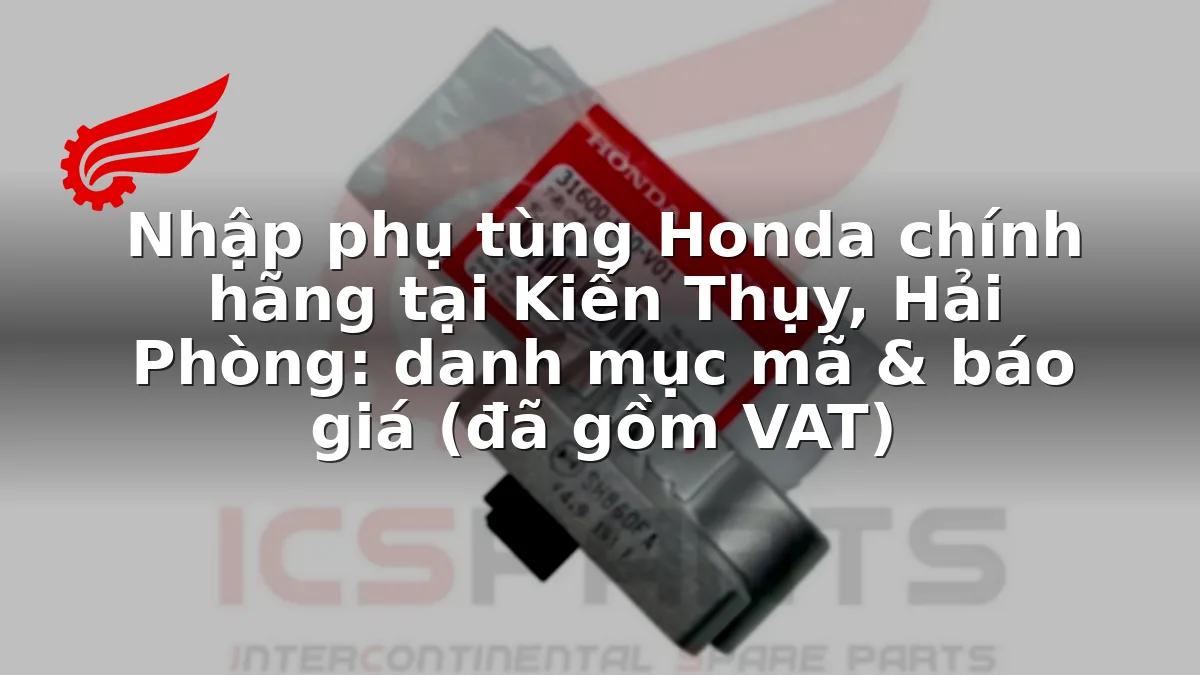 Nhập phụ tùng Honda chính hãng tại Kiến Thụy, Hải Phòng: danh mục mã & báo giá (đã gồm VAT)