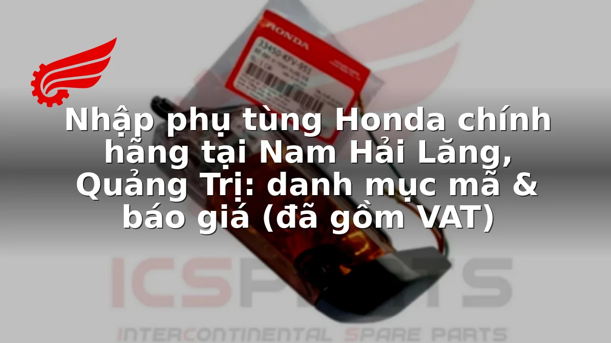 Nhập phụ tùng Honda chính hãng tại Nam Hải Lăng, Quảng Trị: danh mục mã & báo giá (đã gồm VAT)