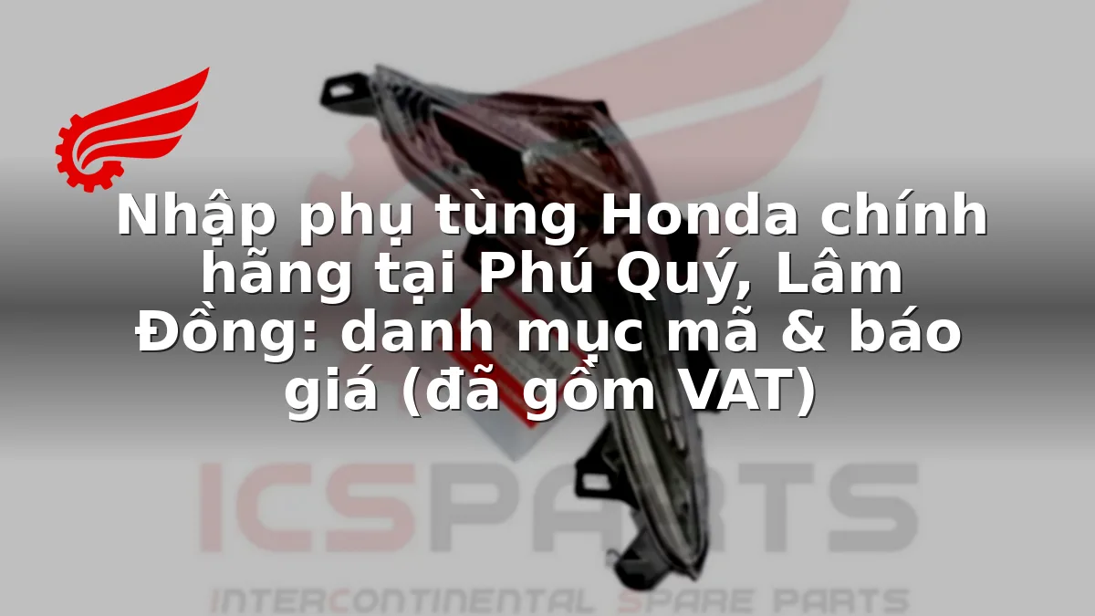 Nhập phụ tùng Honda chính hãng tại Phú Quý, Lâm Đồng: danh mục mã & báo giá (đã gồm VAT)
