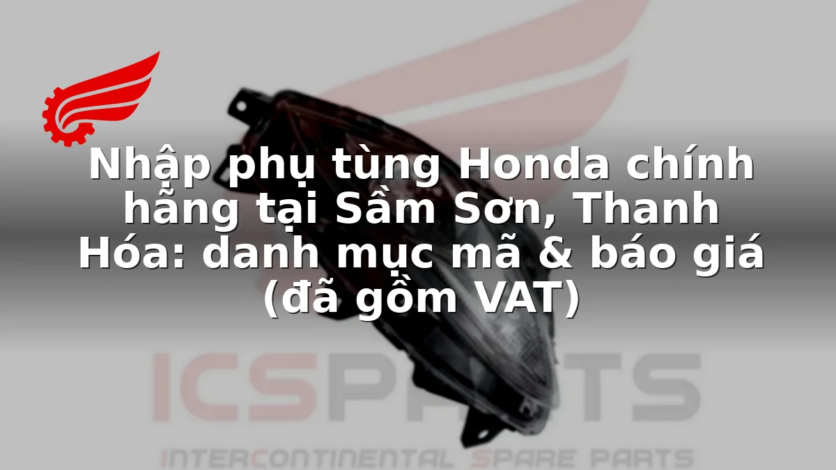 Nhập phụ tùng Honda chính hãng tại Sầm Sơn, Thanh Hóa: danh mục mã & báo giá (đã gồm VAT)