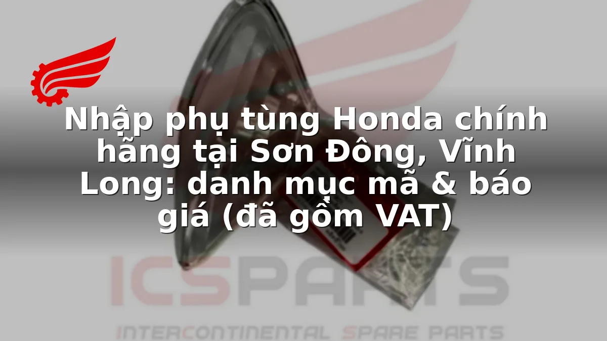 Nhập phụ tùng Honda chính hãng tại Sơn Đông, Vĩnh Long: danh mục mã & báo giá (đã gồm VAT)