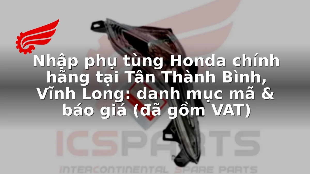 Nhập phụ tùng Honda chính hãng tại Tân Thành Bình, Vĩnh Long: danh mục mã & báo giá (đã gồm VAT)
