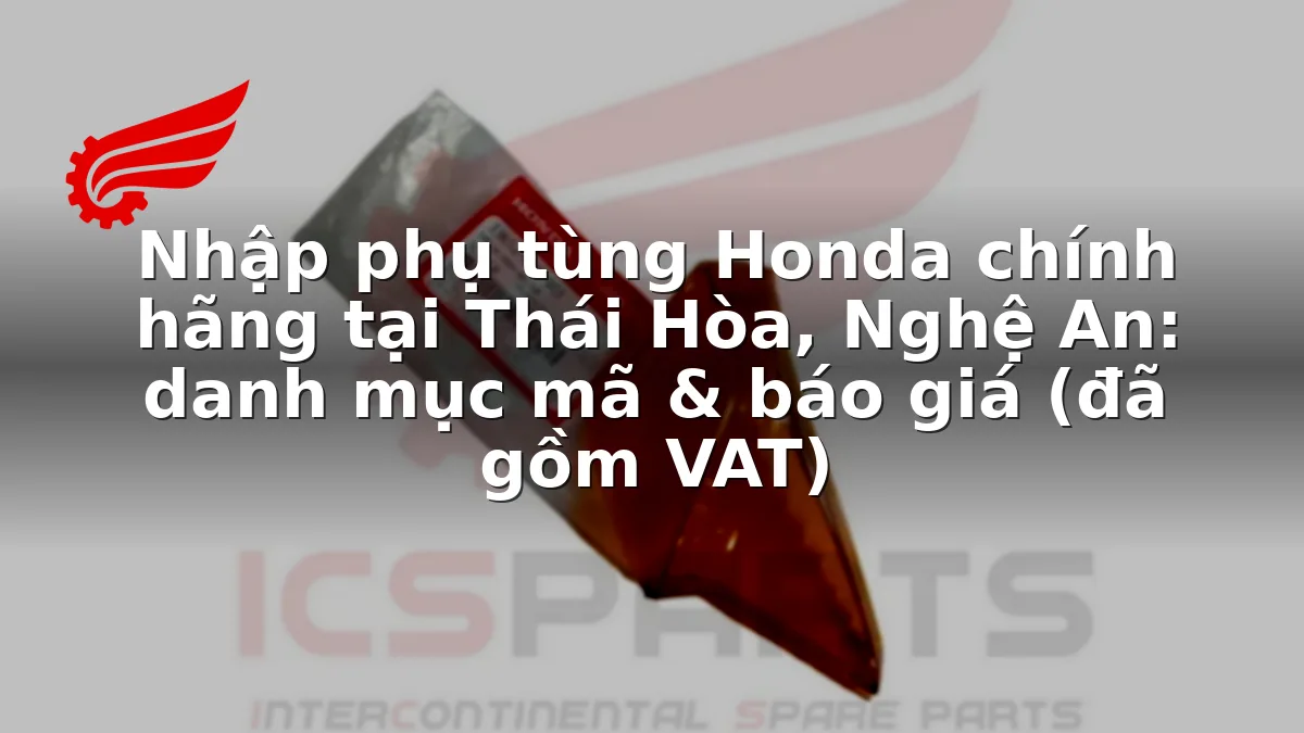 Nhập phụ tùng Honda chính hãng tại Thái Hòa, Nghệ An: danh mục mã & báo giá (đã gồm VAT)