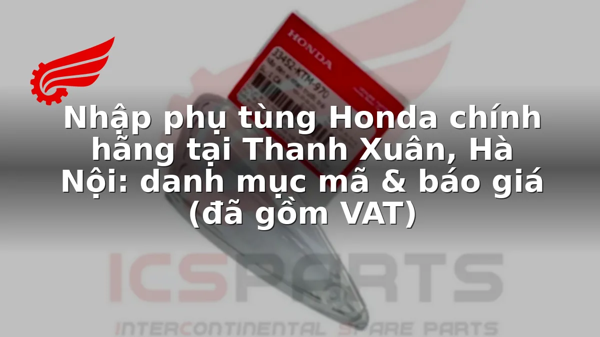 Nhập phụ tùng Honda chính hãng tại Thanh Xuân, Hà Nội: danh mục mã & báo giá (đã gồm VAT)
