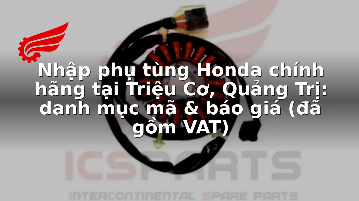 Nhập phụ tùng Honda chính hãng tại Triệu Cơ, Quảng Trị: danh mục mã & báo giá (đã gồm VAT)