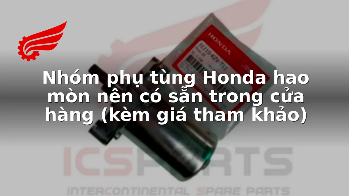 Nhóm phụ tùng Honda hao mòn nên có sẵn trong cửa hàng (kèm giá tham khảo)
