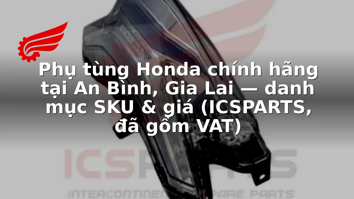 Phụ tùng Honda chính hãng tại An Bình, Gia Lai — danh mục SKU & giá (ICSPARTS, đã gồm VAT)