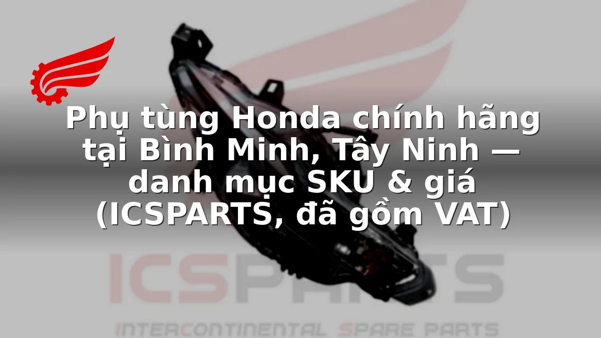 Phụ tùng Honda chính hãng tại Bình Minh, Tây Ninh — danh mục SKU & giá (ICSPARTS, đã gồm VAT)