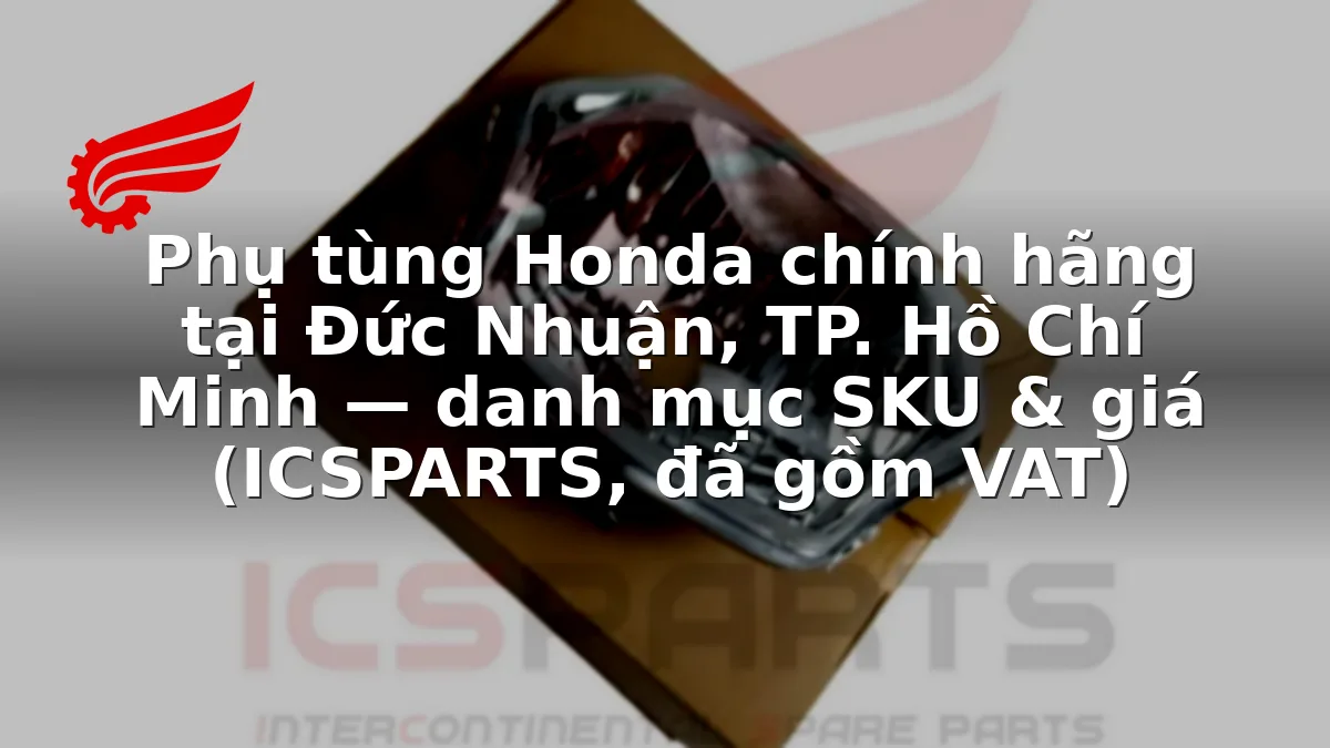 Phụ tùng Honda chính hãng tại Đức Nhuận, TP. Hồ Chí Minh — danh mục SKU & giá (ICSPARTS, đã gồm VAT)