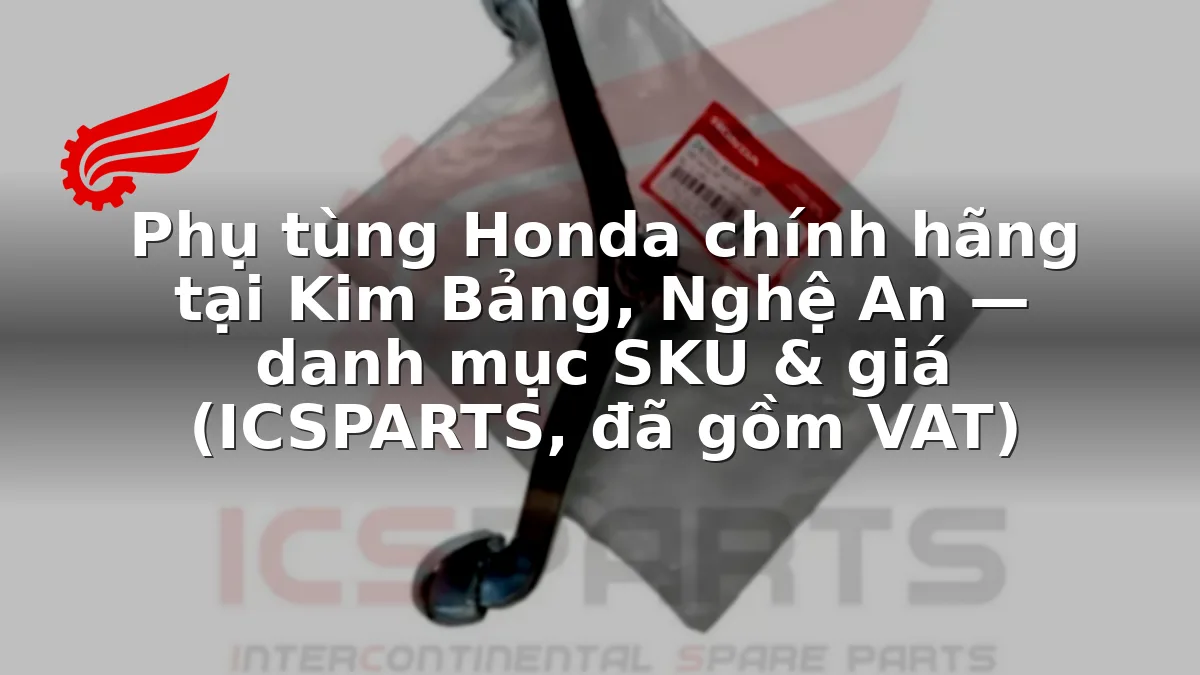 Phụ tùng Honda chính hãng tại Kim Bảng, Nghệ An — danh mục SKU & giá (ICSPARTS, đã gồm VAT)