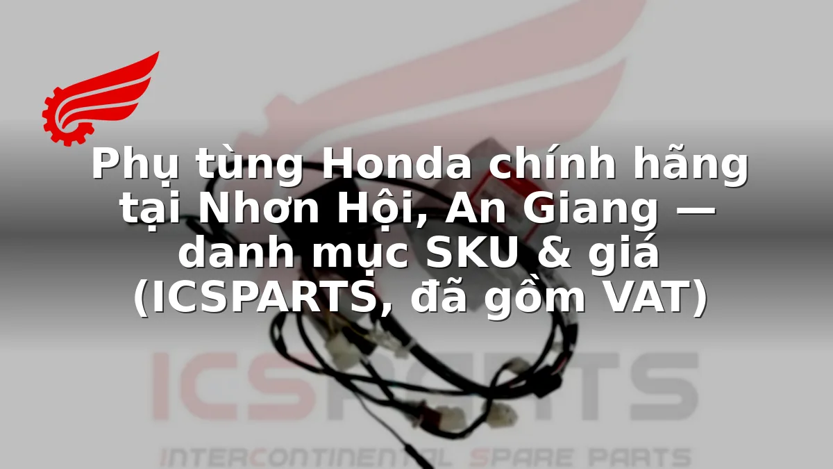 Phụ tùng Honda chính hãng tại Nhơn Hội, An Giang — danh mục SKU & giá (ICSPARTS, đã gồm VAT)