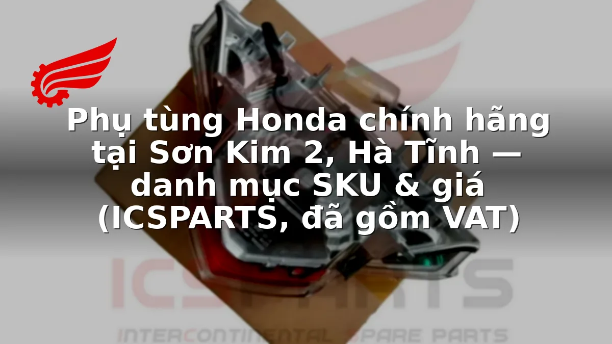 Phụ tùng Honda chính hãng tại Sơn Kim 2, Hà Tĩnh — danh mục SKU & giá (ICSPARTS, đã gồm VAT)