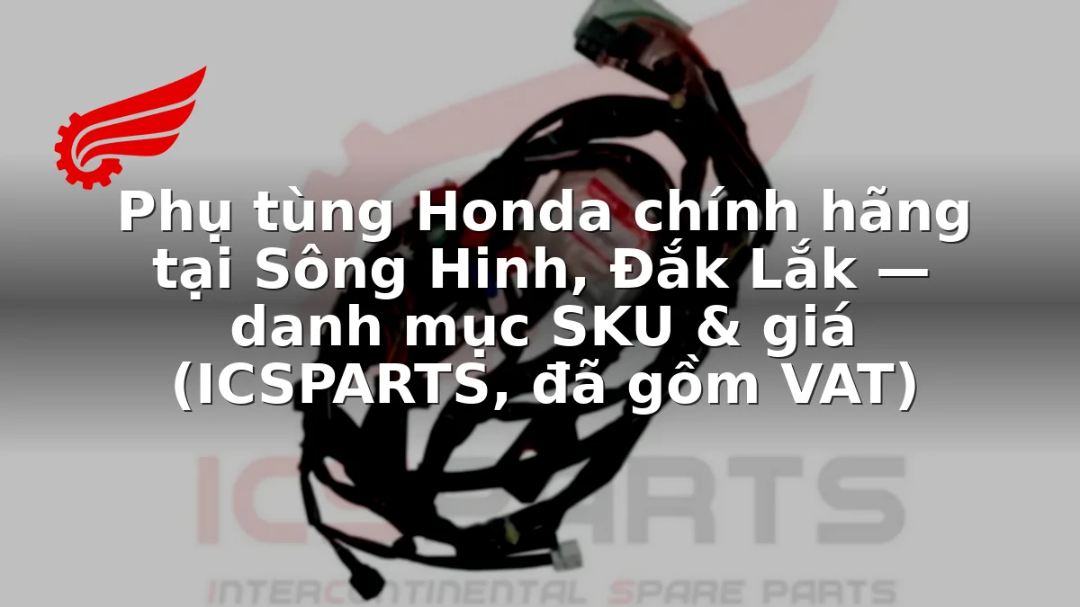 Phụ tùng Honda chính hãng tại Sông Hinh, Đắk Lắk — danh mục SKU & giá (ICSPARTS, đã gồm VAT)
