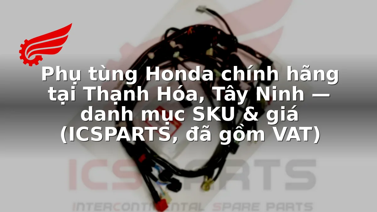 Phụ tùng Honda chính hãng tại Thạnh Hóa, Tây Ninh — danh mục SKU & giá (ICSPARTS, đã gồm VAT)
