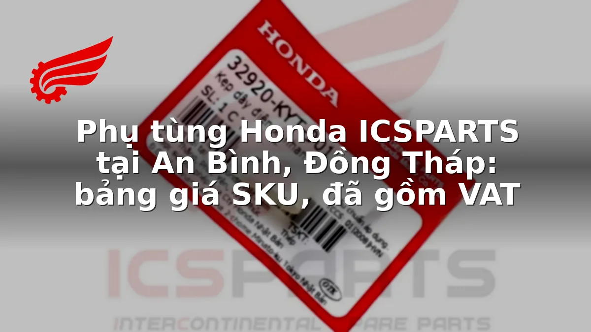 Phụ tùng Honda ICSPARTS tại An Bình, Đồng Tháp: bảng giá SKU, đã gồm VAT