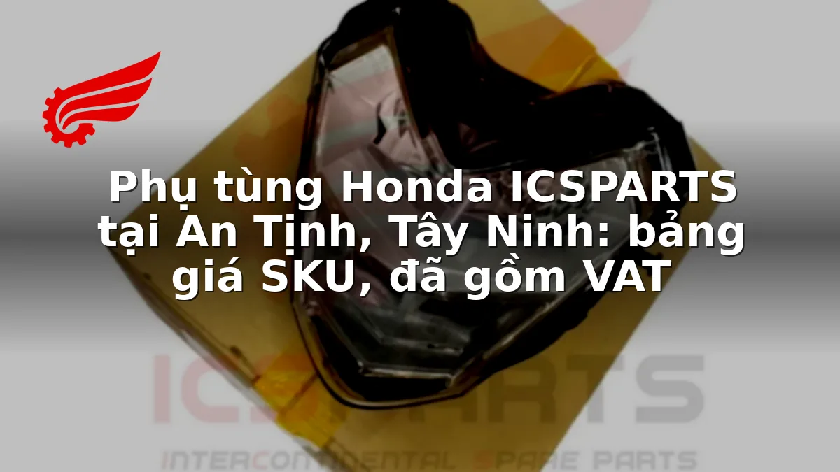 Phụ tùng Honda ICSPARTS tại An Tịnh, Tây Ninh: bảng giá SKU, đã gồm VAT