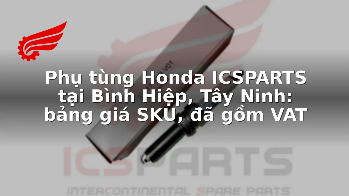 Phụ tùng Honda ICSPARTS tại Bình Hiệp, Tây Ninh: bảng giá SKU, đã gồm VAT
