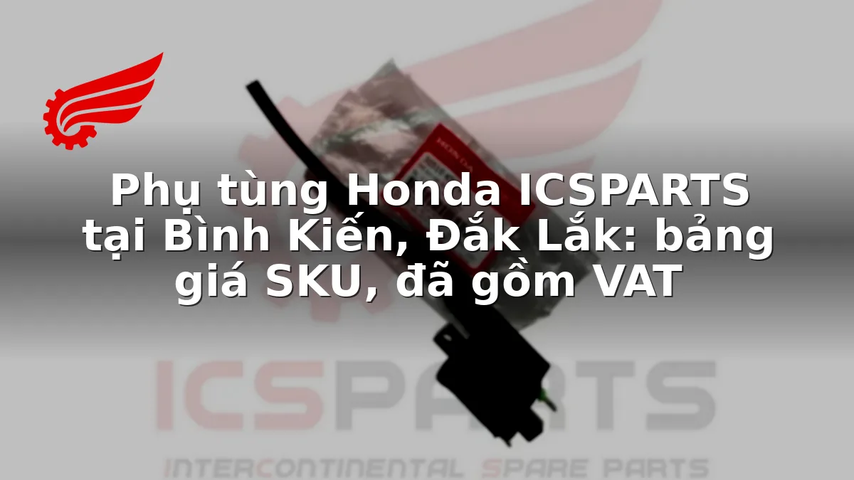 Phụ tùng Honda ICSPARTS tại Bình Kiến, Đắk Lắk: bảng giá SKU, đã gồm VAT