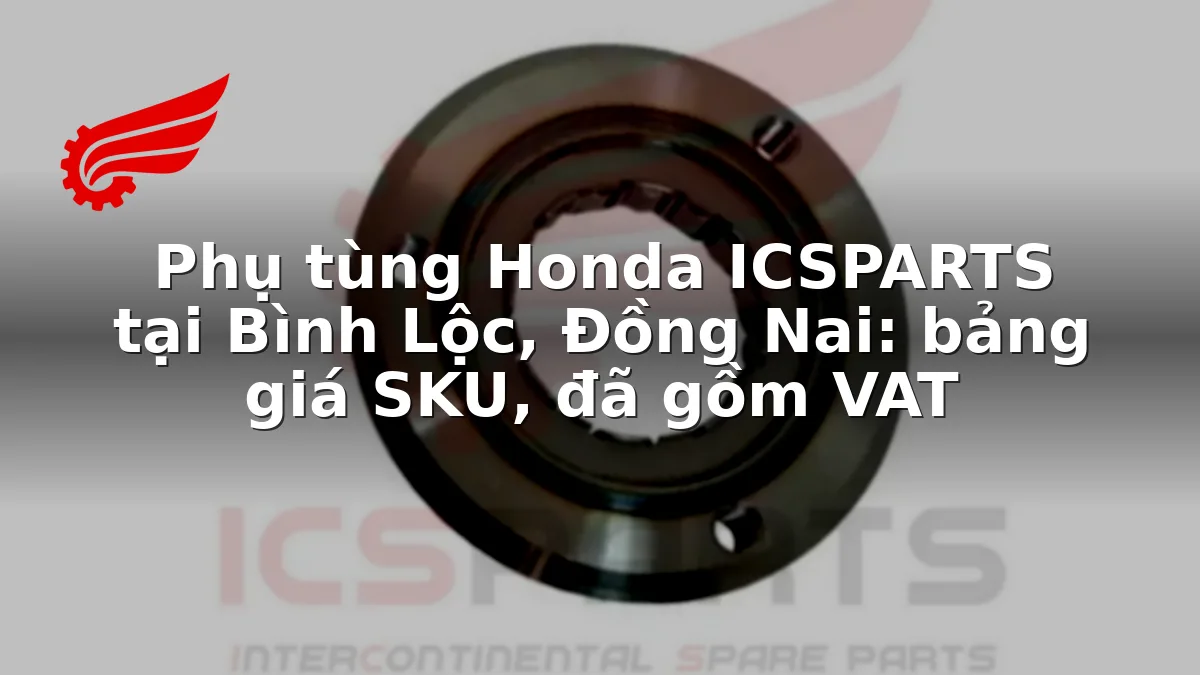Phụ tùng Honda ICSPARTS tại Bình Lộc, Đồng Nai: bảng giá SKU, đã gồm VAT