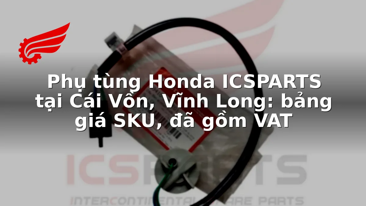 Phụ tùng Honda ICSPARTS tại Cái Vồn, Vĩnh Long: bảng giá SKU, đã gồm VAT