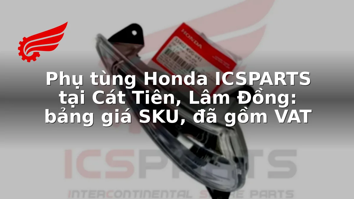 Phụ tùng Honda ICSPARTS tại Cát Tiên, Lâm Đồng: bảng giá SKU, đã gồm VAT