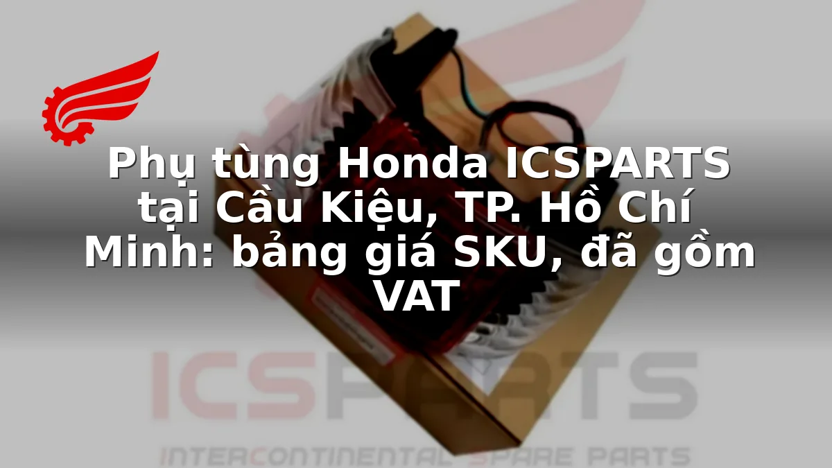 Phụ tùng Honda ICSPARTS tại Cầu Kiệu, TP. Hồ Chí Minh: bảng giá SKU, đã gồm VAT