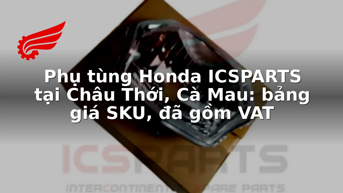 Phụ tùng Honda ICSPARTS tại Châu Thới, Cà Mau: bảng giá SKU, đã gồm VAT