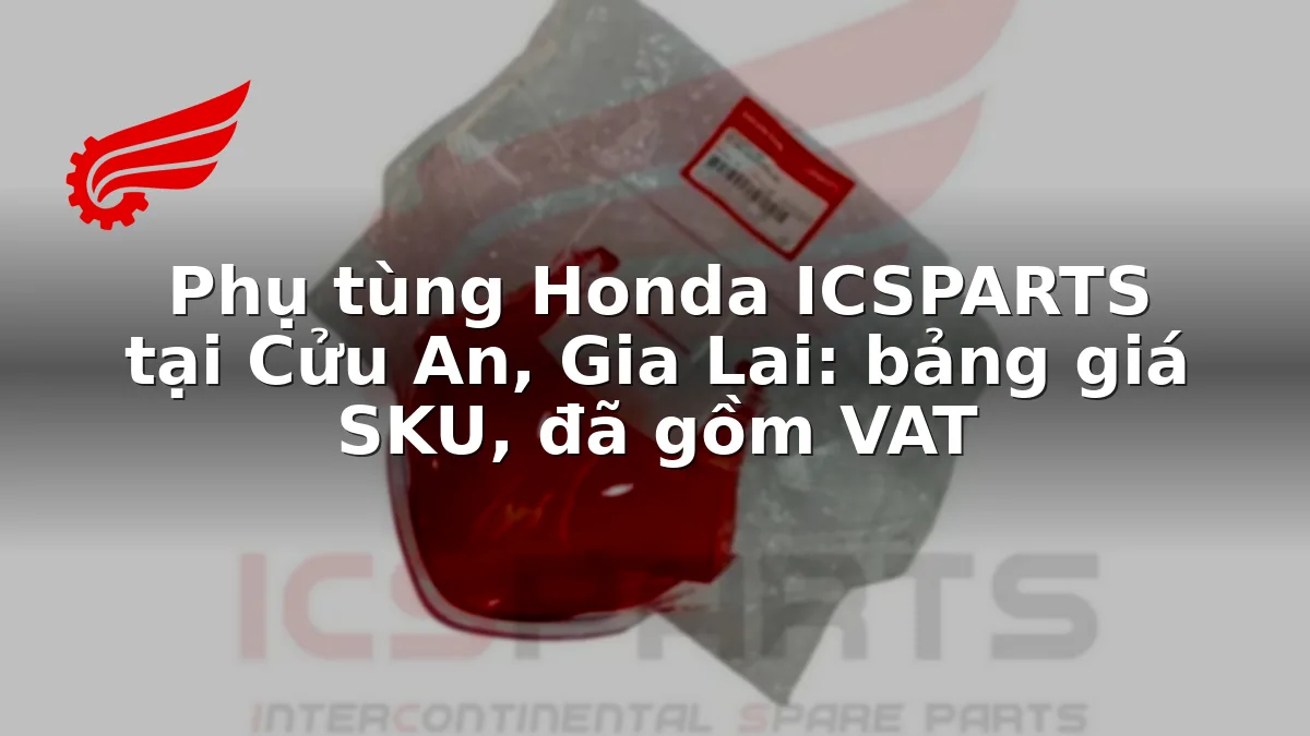Phụ tùng Honda ICSPARTS tại Cửu An, Gia Lai: bảng giá SKU, đã gồm VAT