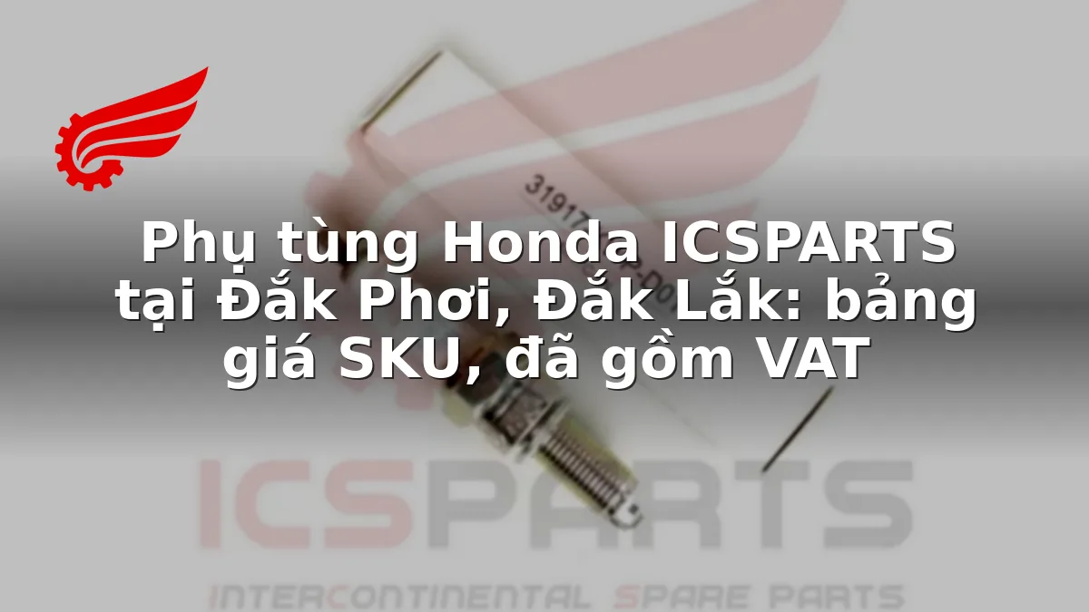 Phụ tùng Honda ICSPARTS tại Đắk Phơi, Đắk Lắk: bảng giá SKU, đã gồm VAT