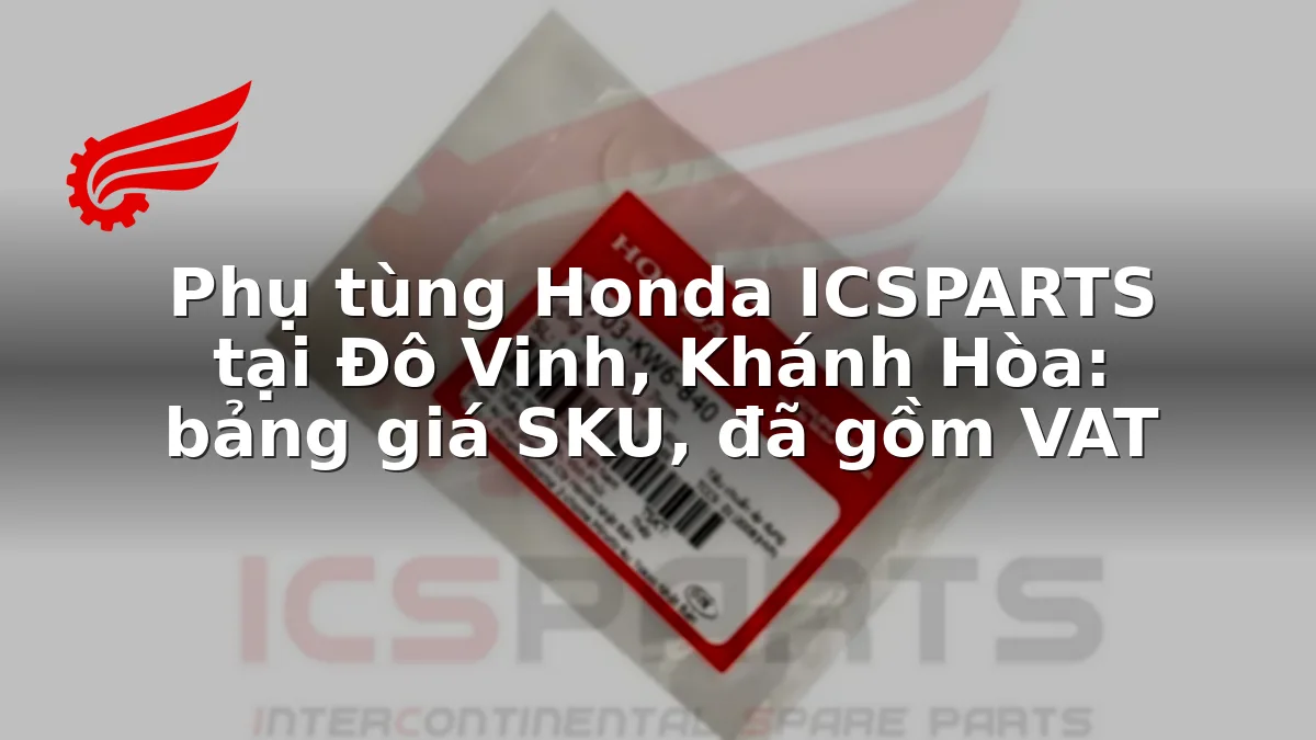 Phụ tùng Honda ICSPARTS tại Đô Vinh, Khánh Hòa: bảng giá SKU, đã gồm VAT