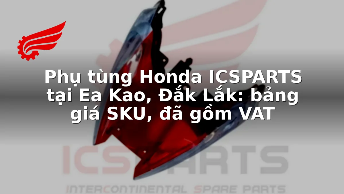 Phụ tùng Honda ICSPARTS tại Ea Kao, Đắk Lắk: bảng giá SKU, đã gồm VAT