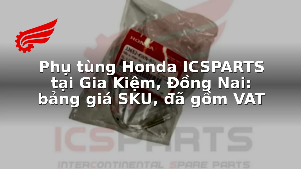 Phụ tùng Honda ICSPARTS tại Gia Kiệm, Đồng Nai: bảng giá SKU, đã gồm VAT