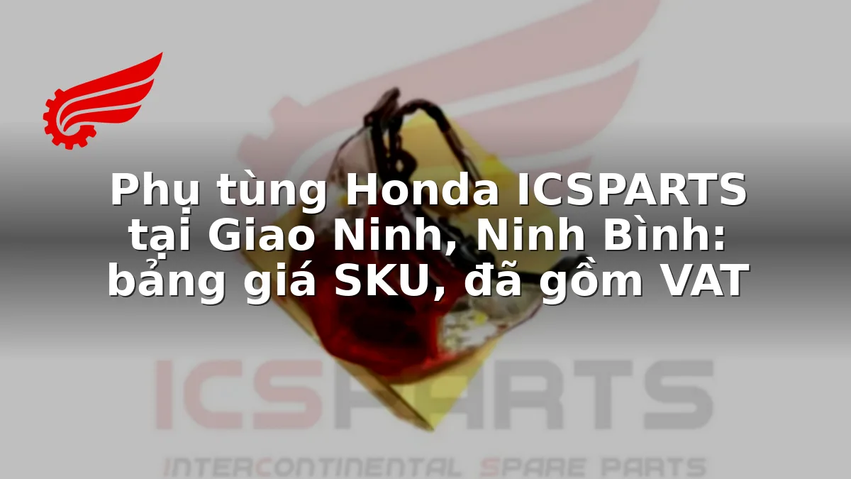 Phụ tùng Honda ICSPARTS tại Giao Ninh, Ninh Bình: bảng giá SKU, đã gồm VAT