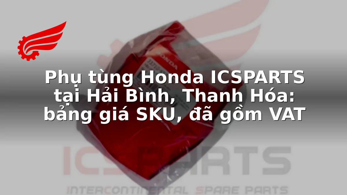 Phụ tùng Honda ICSPARTS tại Hải Bình, Thanh Hóa: bảng giá SKU, đã gồm VAT