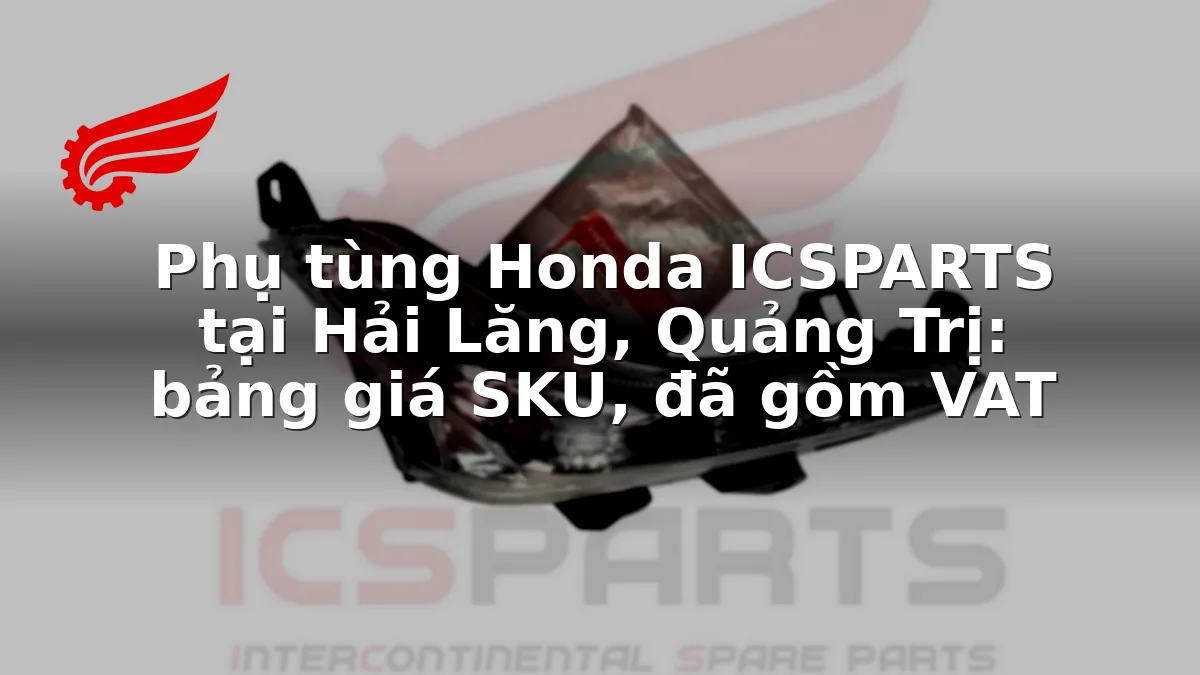 Phụ tùng Honda ICSPARTS tại Hải Lăng, Quảng Trị: bảng giá SKU, đã gồm VAT