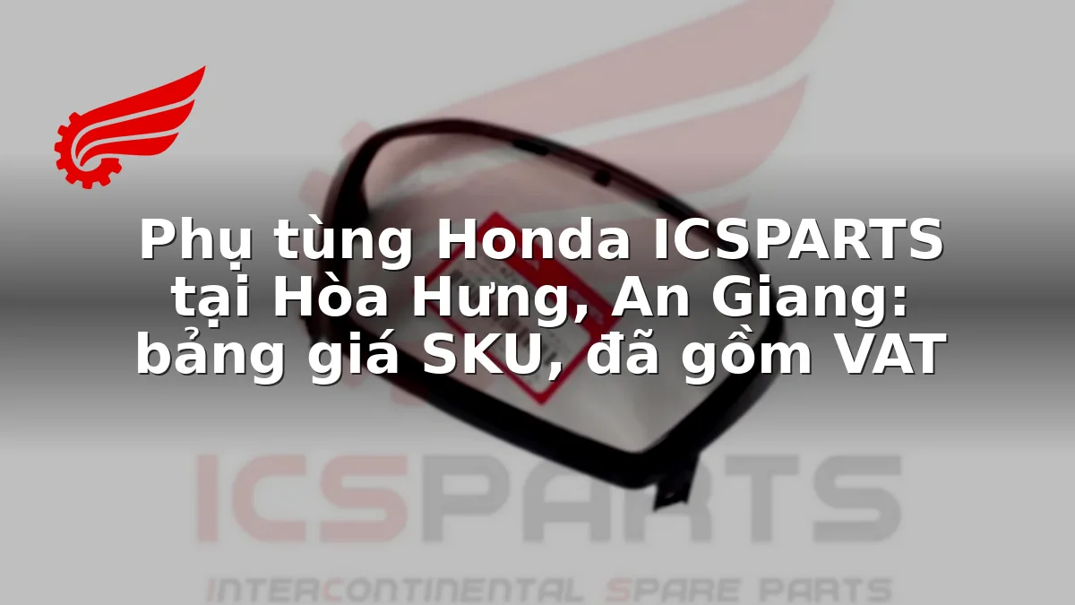 Phụ tùng Honda ICSPARTS tại Hòa Hưng, An Giang: bảng giá SKU, đã gồm VAT